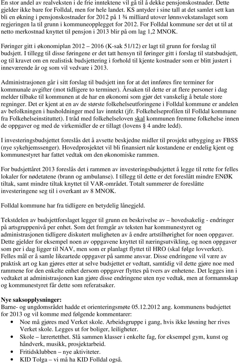 For Folldal kommune ser det ut til at netto merkostnad knyttet til pensjon i 2013 blir på om lag 1,2 MNOK.