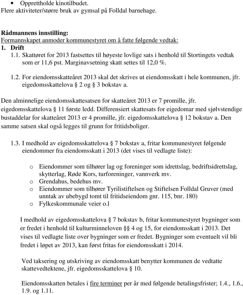 eigedomsskattelova 2 og 3 bokstav a. Den alminnelige eiendomsskattesatsen for skatteåret 2013 er 7 promille, jfr. eigedomsskattelova 11 første ledd.