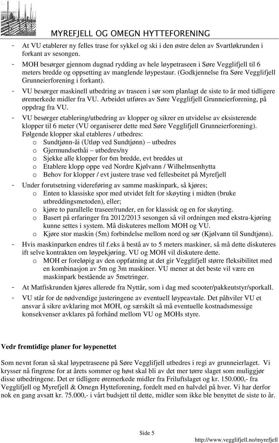 (Godkjennelse fra Søre Vegglifjell Grunneierforening i forkant). - VU besørger maskinell utbedring av traseen i sør som planlagt de siste to år med tidligere øremerkede midler fra VU.