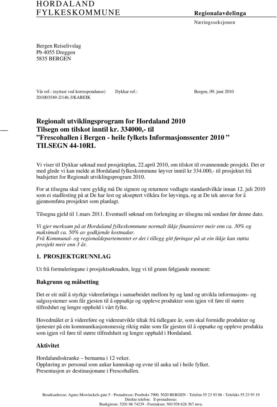 334000,- til Frescohallen i Bergen - heile fylkets Informasjonssenter 2010 TILSEGN 44-10RL Vi viser til Dykkar søknad med prosjektplan, 22.april 2010, om tilskot til ovannemnde prosjekt.