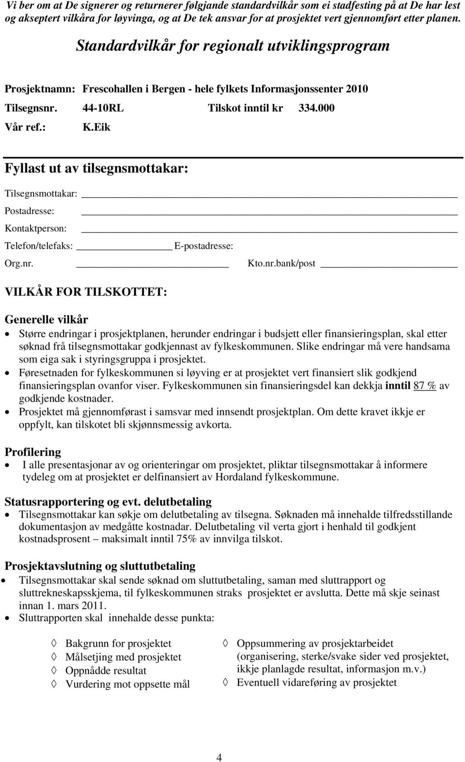 Eik Fyllast ut av tilsegnsmottakar: Tilsegnsmottakar: Postadresse: Kontaktperson: Telefon/telefaks: E-postadresse: Org.nr.