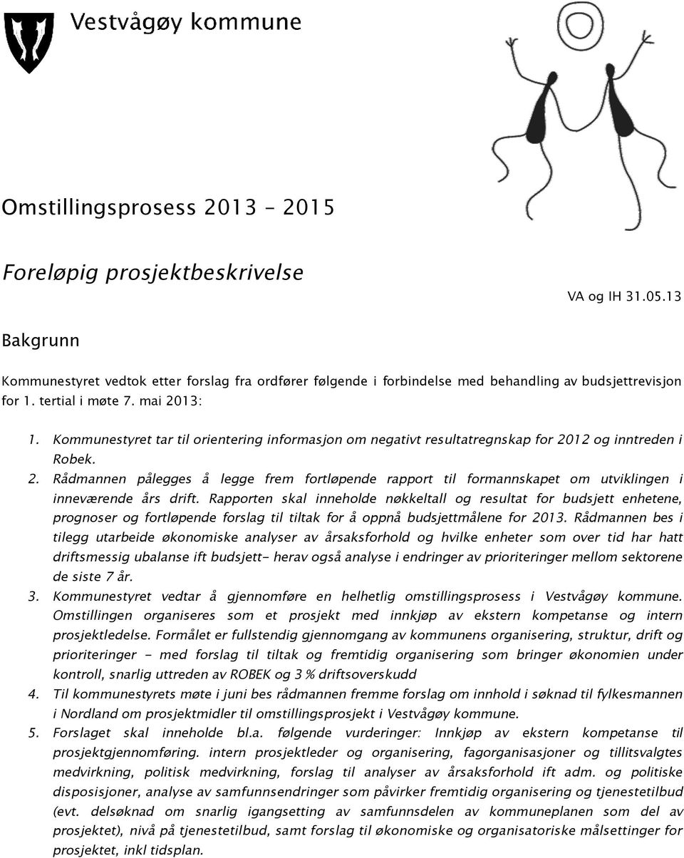 Rapporten skal inneholde nøkkeltall og resultat for budsjett enhetene, prognoser og fortløpende forslag til tiltak for å oppnå budsjettmålene for 2013.