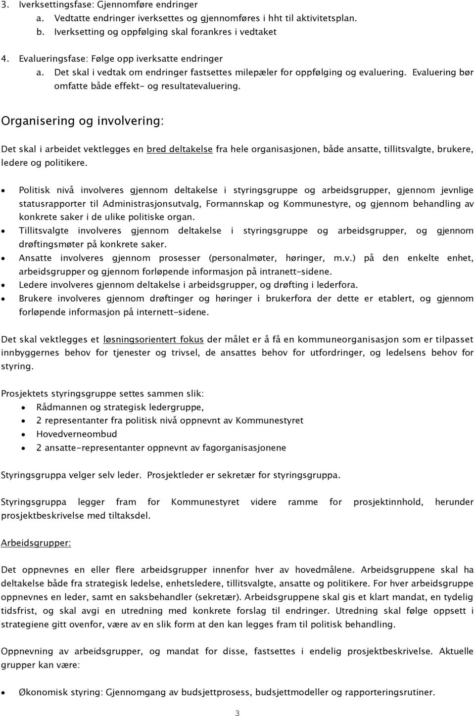 Organisering og involvering: Det skal i arbeidet vektlegges en bred deltakelse fra hele organisasjonen, både ansatte, tillitsvalgte, brukere, ledere og politikere.