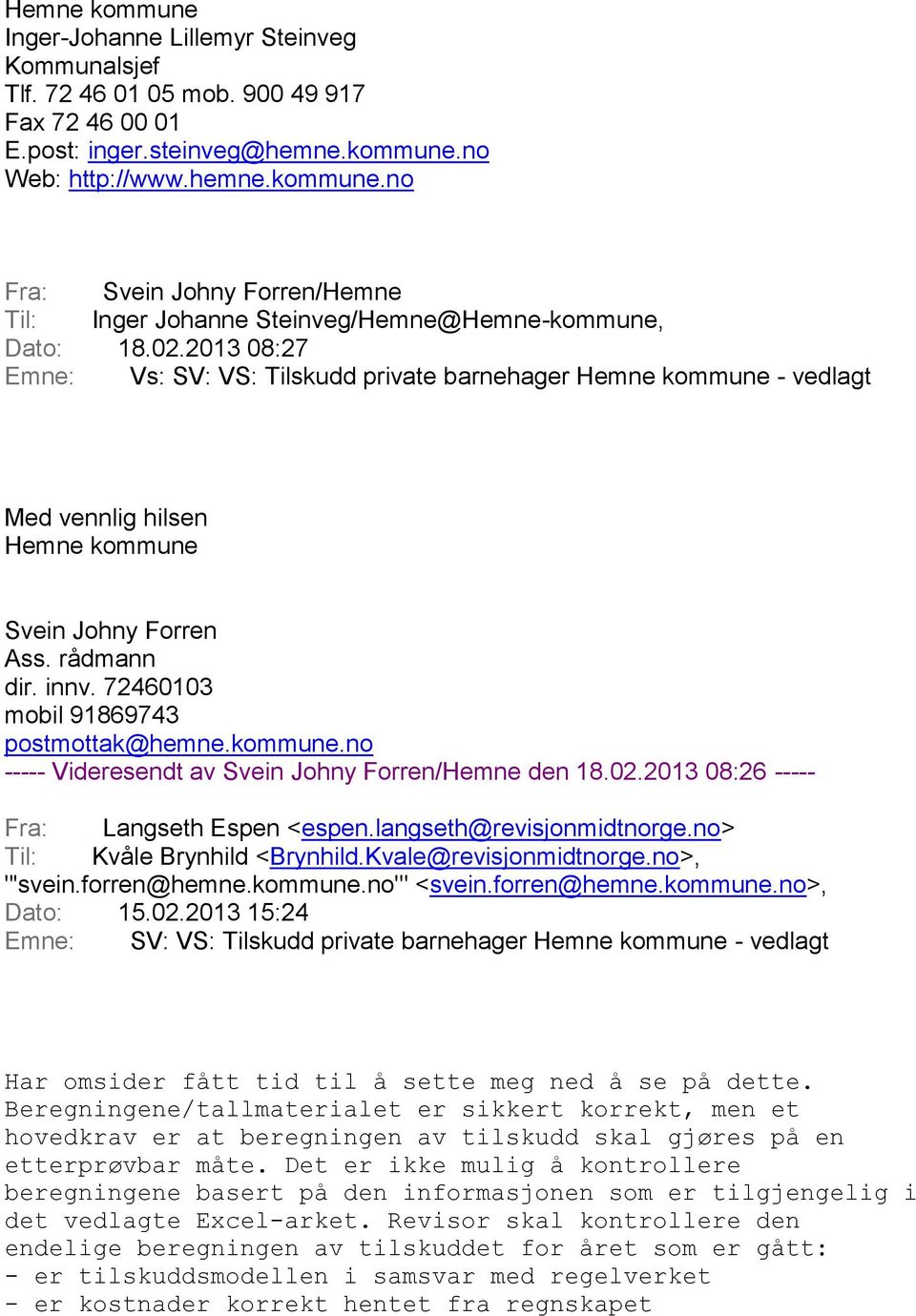 2013 08:27 Emne: Vs: SV: VS: Tilskudd private barnehager - vedlagt Med vennlig hilsen Svein Johny Forren Ass. rådmann dir. innv. 72460103 mobil 91869743 postmottak@hemne.kommune.
