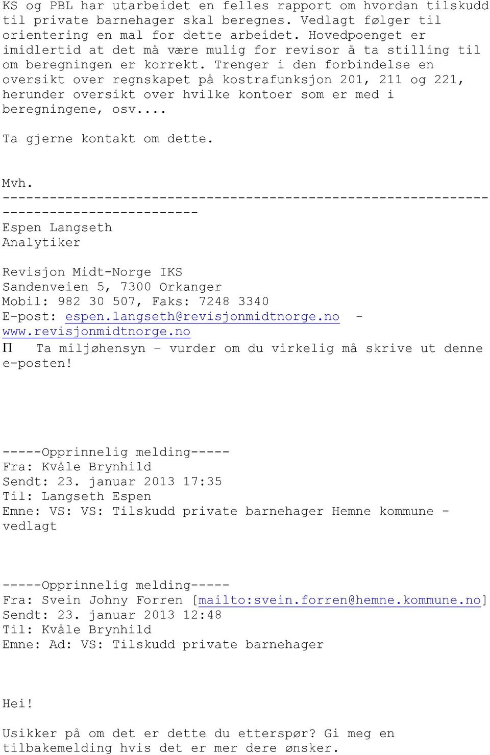 Trenger i den forbindelse en oversikt over regnskapet på kostrafunksjon 201, 211 og 221, herunder oversikt over hvilke kontoer som er med i beregningene, osv... Ta gjerne kontakt om dette. Mvh.