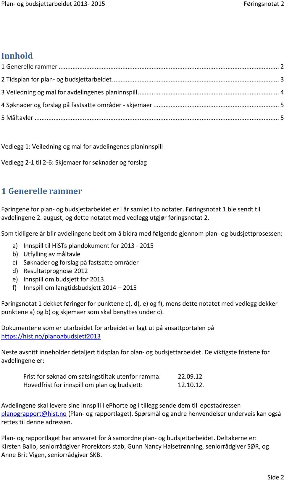 .. 5 Vedlegg 1: Veiledning og mal for avdelingenes planinnspill Vedlegg 2-1 til 2-6: Skjemaer for søknader og forslag 1 Generelle rammer Føringene for plan- og budsjettarbeidet er i år samlet i to