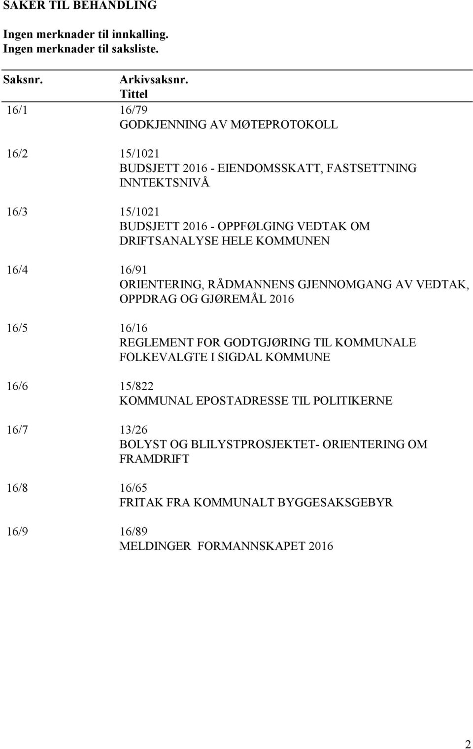 DRIFTSANALYSE HELE KOMMUNEN 16/4 16/91 ORIENTERING, RÅDMANNENS GJENNOMGANG AV VEDTAK, OPPDRAG OG GJØREMÅL 2016 16/5 16/16 REGLEMENT FOR GODTGJØRING TIL KOMMUNALE