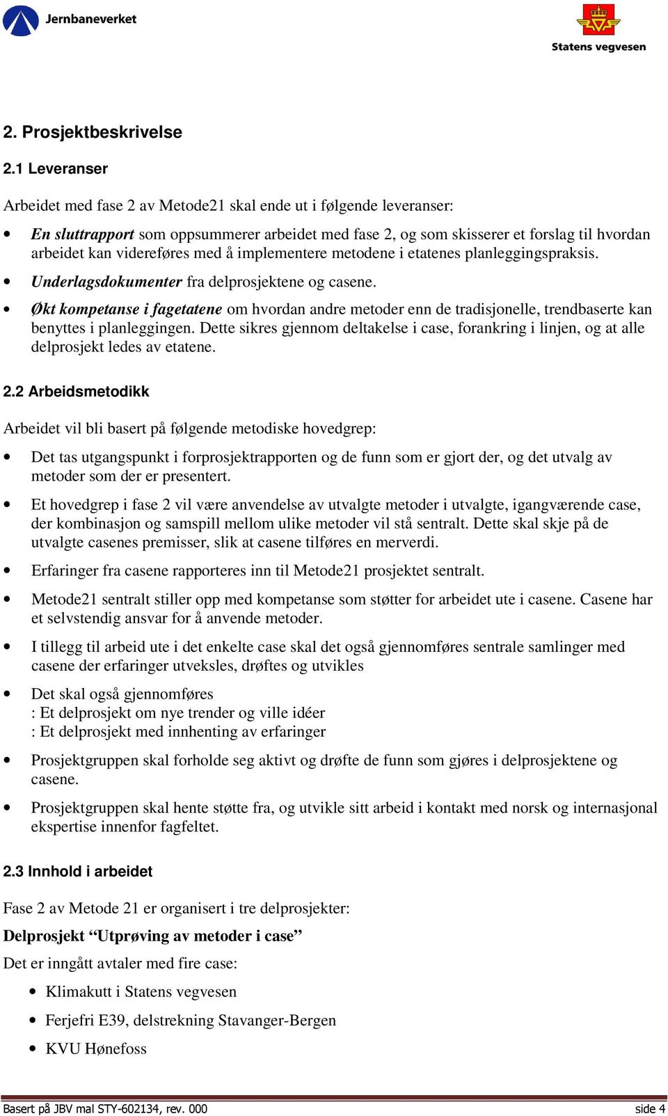 med å implementere metodene i etatenes planleggingspraksis. Underlagsdokumenter fra delprosjektene og casene.