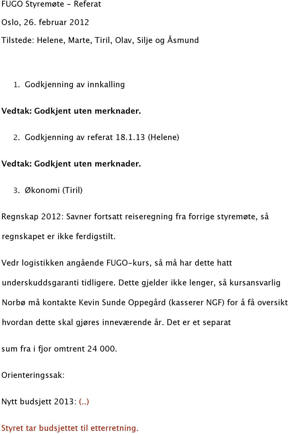 Vedr logistikken angående FUGO-kurs, så må har dette hatt underskuddsgaranti tidligere.