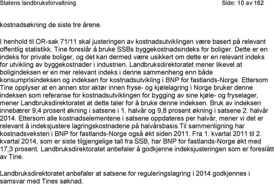 Dette er en indeks for private boliger, og det kan dermed være usikkert om dette er en relevant indeks for utvikling av byggekostnader i industrien.