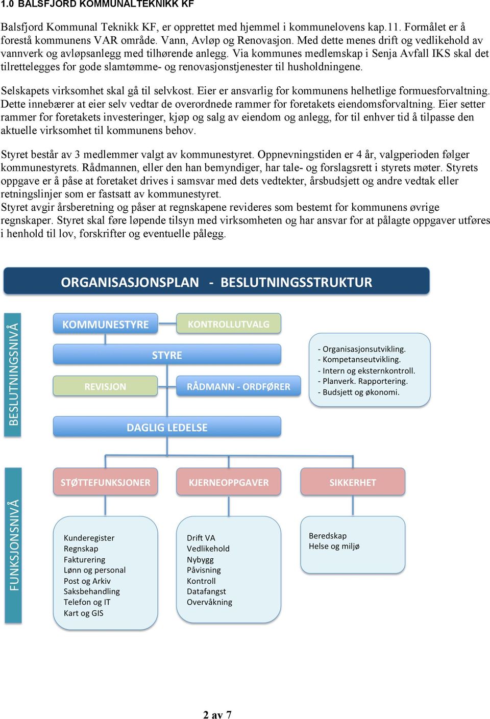 Via kommunes medlemskap i Senja Avfall IKS skal det tilrettelegges for gode slamtømme- og renovasjonstjenester til husholdningene. Selskapets virksomhet skal gå til selvkost.