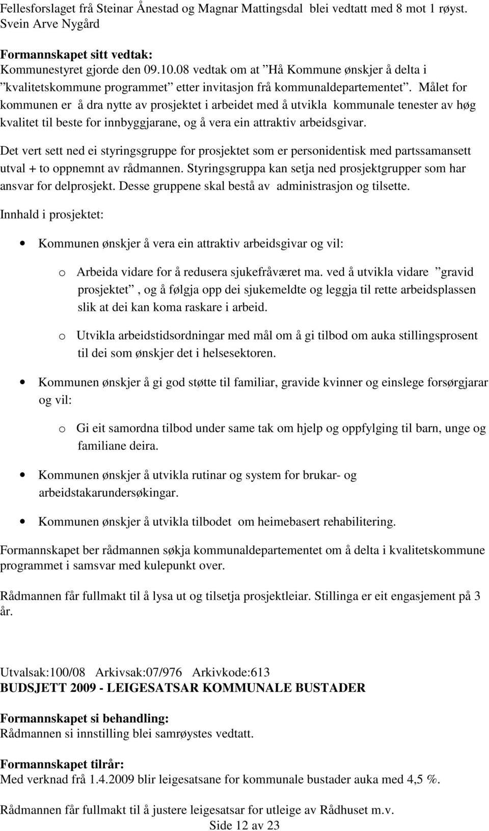 Målet for kommunen er å dra nytte av prosjektet i arbeidet med å utvikla kommunale tenester av høg kvalitet til beste for innbyggjarane, og å vera ein attraktiv arbeidsgivar.