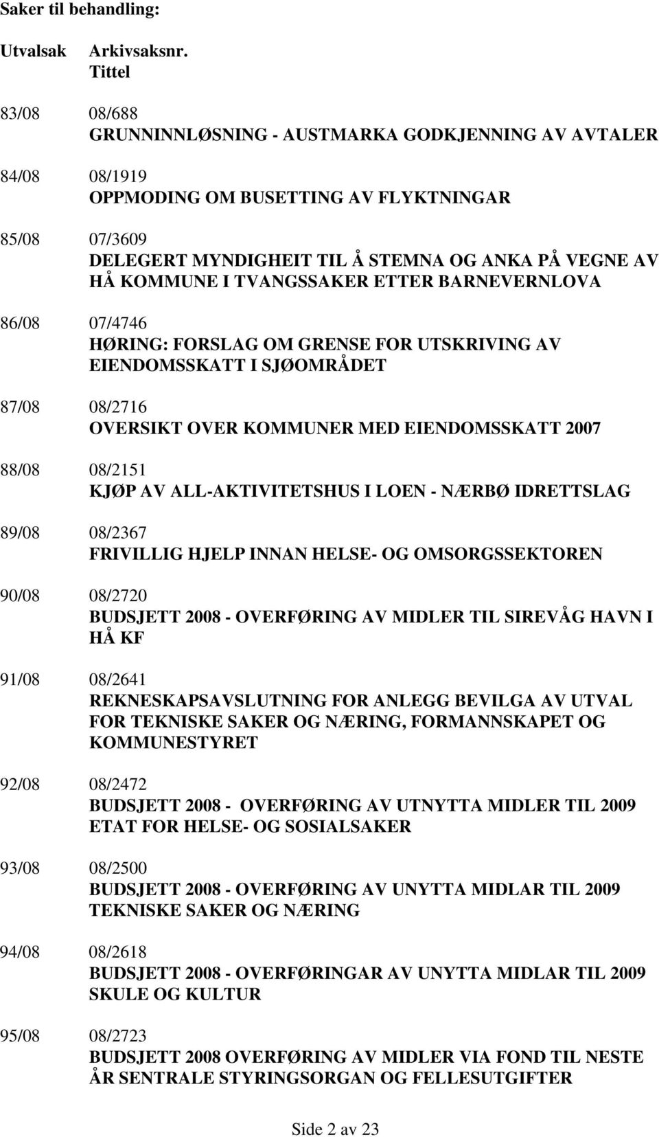 KOMMUNE I TVANGSSAKER ETTER BARNEVERNLOVA 86/08 07/4746 HØRING: FORSLAG OM GRENSE FOR UTSKRIVING AV EIENDOMSSKATT I SJØOMRÅDET 87/08 08/2716 OVERSIKT OVER KOMMUNER MED EIENDOMSSKATT 2007 88/08