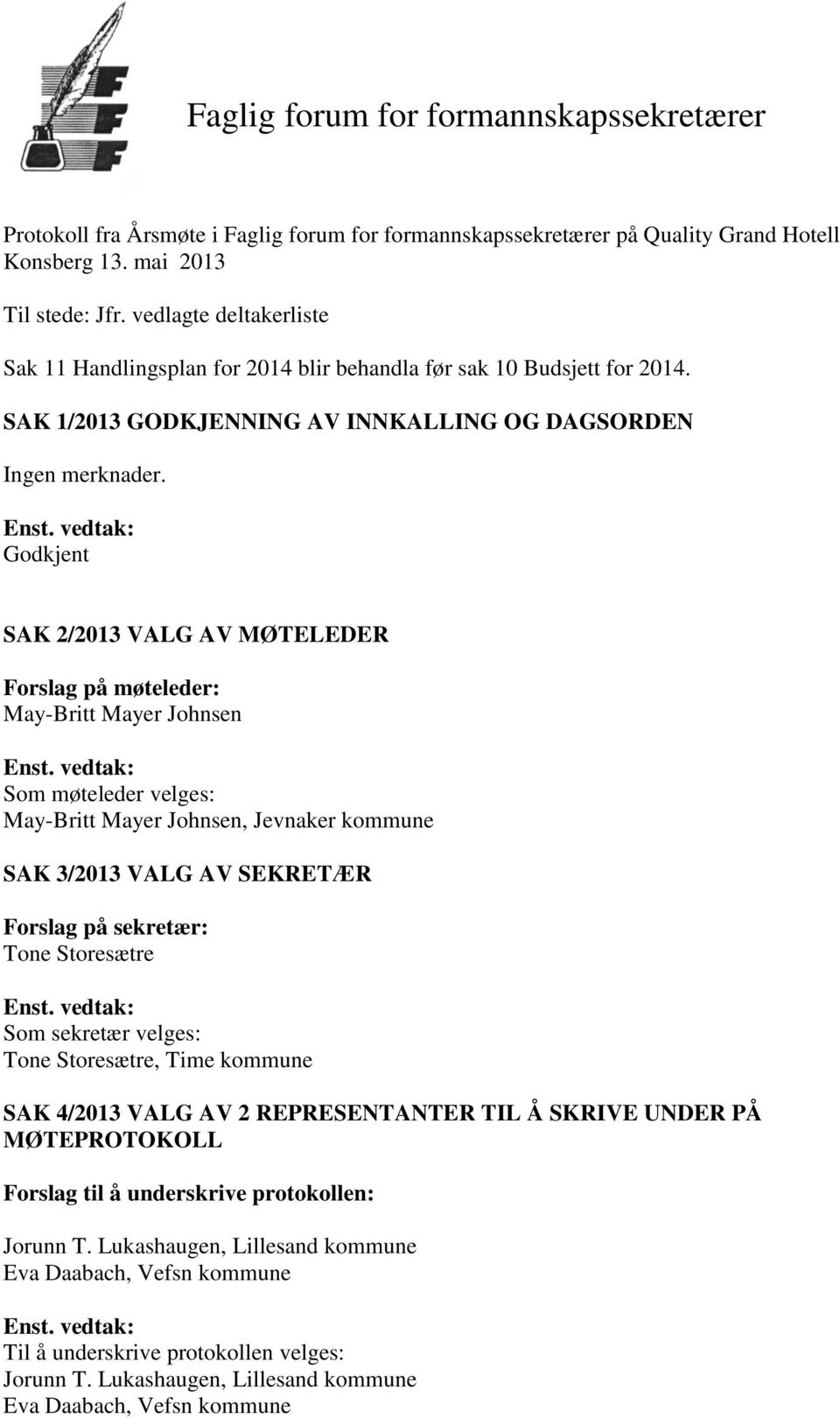 Godkjent SAK 2/2013 VALG AV MØTELEDER Forslag på møteleder: May-Britt Mayer Johnsen Som møteleder velges: May-Britt Mayer Johnsen, Jevnaker kommune SAK 3/2013 VALG AV SEKRETÆR Forslag på sekretær: