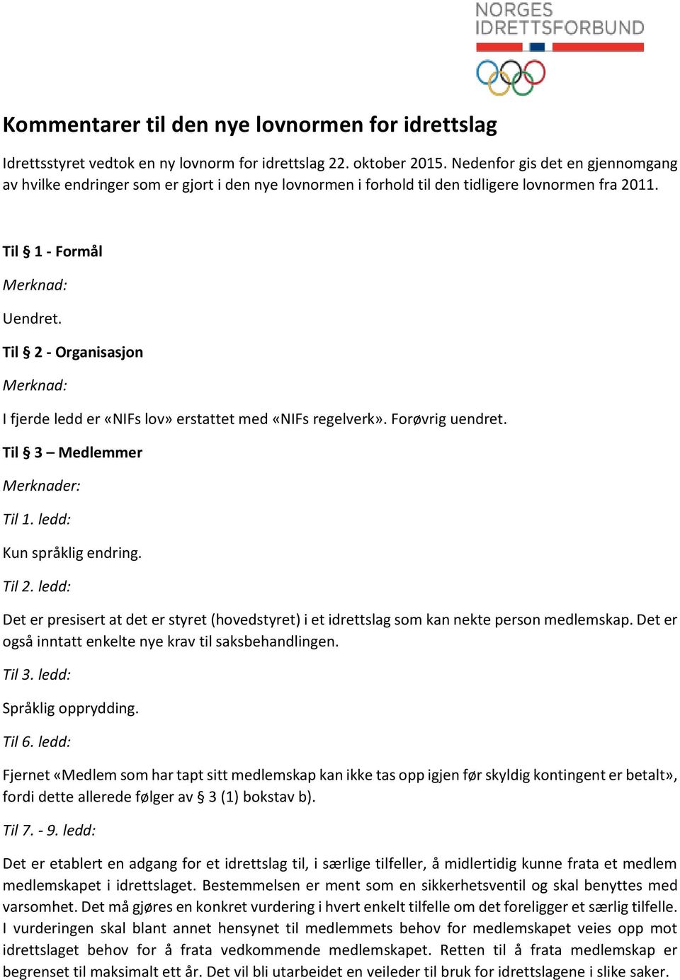 Til 1 - Formål Til 2 - Organisasjon I fjerde ledd er «NIFs lov» erstattet med «NIFs regelverk». Forøvrig uendret. Til 3 Medlemmer Kun språklig endring.