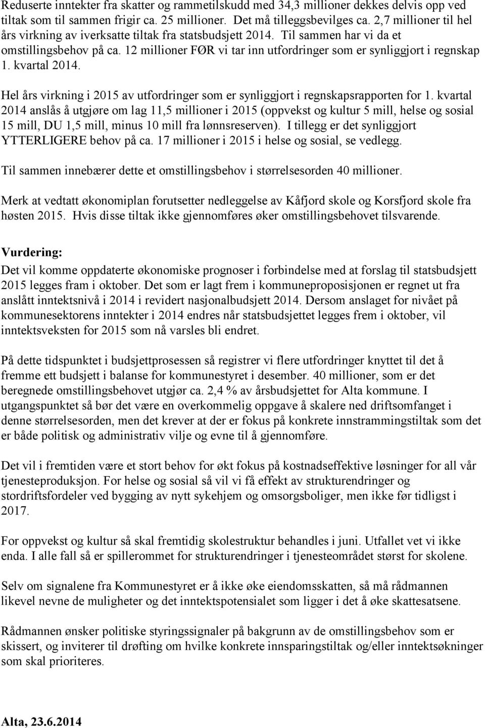 12 millioner FØR vi tar inn utfordringer som er synliggjort i regnskap 1. kvartal 2014. Hel års virkning i 2015 av utfordringer som er synliggjort i regnskapsrapporten for 1.