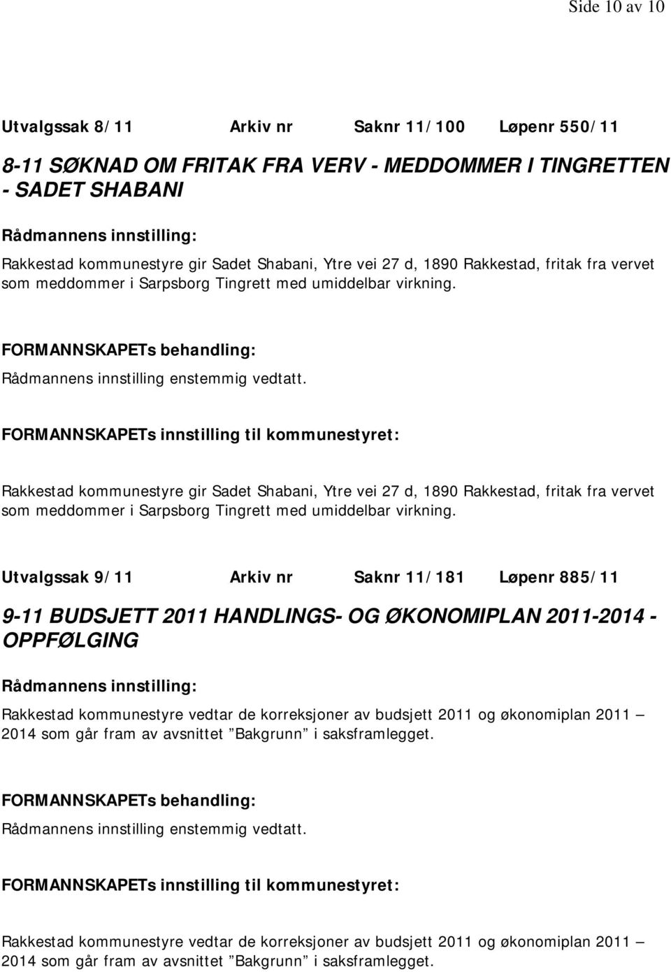 Rakkestad kommunestyre gir Sadet Shabani, Ytre vei 27 d, 1890 Rakkestad, fritak fra vervet som meddommer i Sarpsborg Tingrett med umiddelbar virkning.