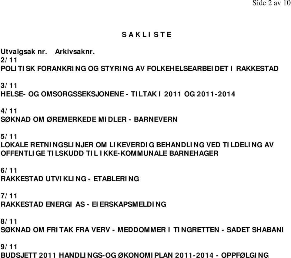 SØKNAD OM ØREMERKEDE MIDLER - BARNEVERN 5/11 LOKALE RETNINGSLINJER OM LIKEVERDIG BEHANDLING VED TILDELING AV OFFENTLIGE TILSKUDD TIL