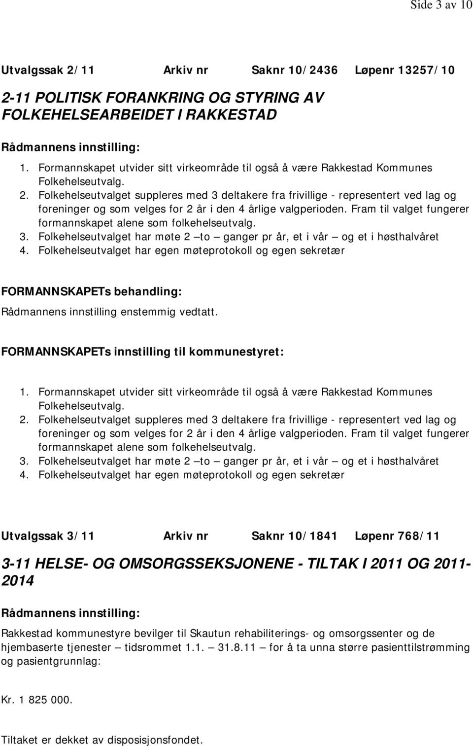 Folkehelseutvalget suppleres med 3 deltakere fra frivillige - representert ved lag og foreninger og som velges for 2 år i den 4 årlige valgperioden.