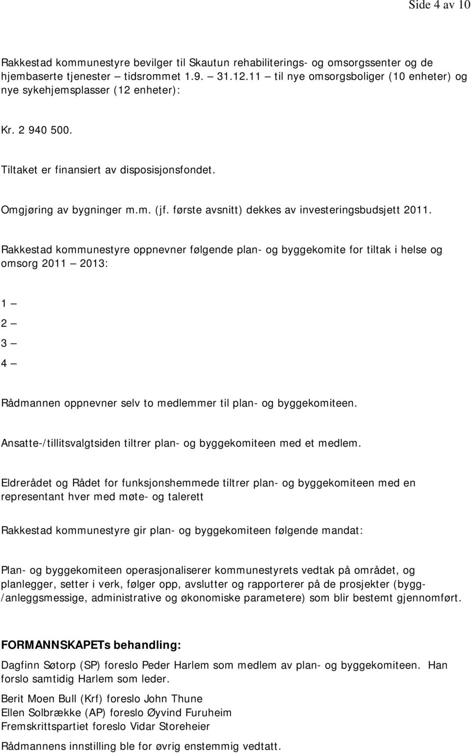 første avsnitt) dekkes av investeringsbudsjett 2011.