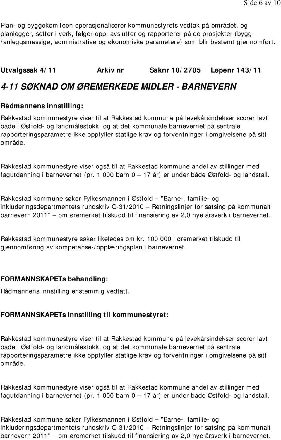 Utvalgssak 4/11 Arkiv nr Saknr 10/2705 Løpenr 143/11 4-11 SØKNAD OM ØREMERKEDE MIDLER - BARNEVERN Rakkestad kommunestyre viser til at Rakkestad kommune på levekårsindekser scorer lavt både i Østfold-