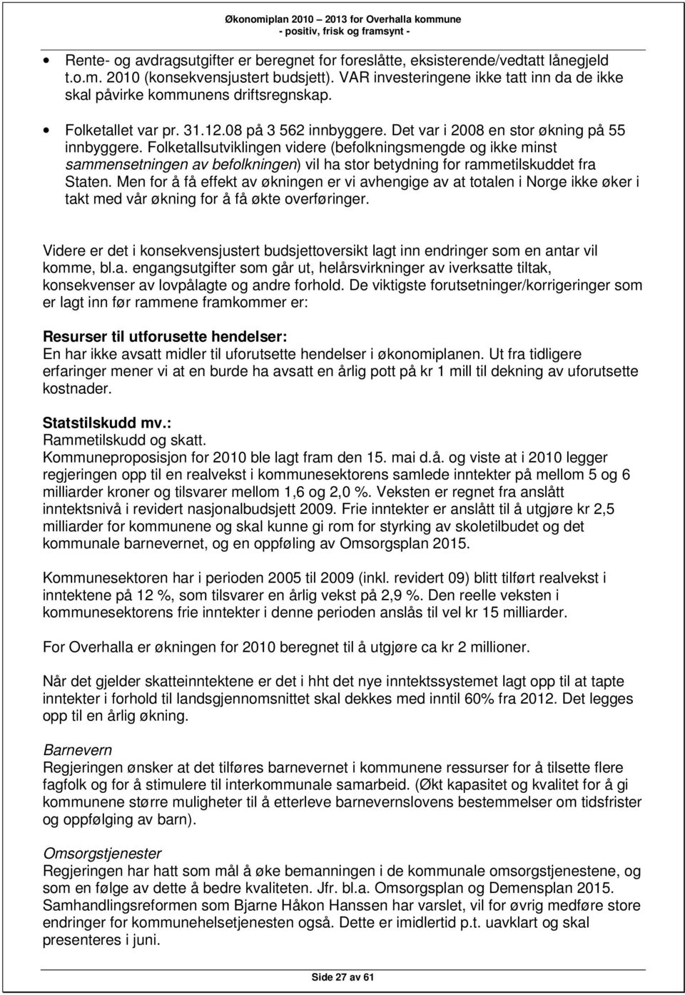 Folketallsutviklingen videre (befolkningsmengde og ikke minst sammensetningen av befolkningen) vil ha stor betydning for rammetilskuddet fra Staten.