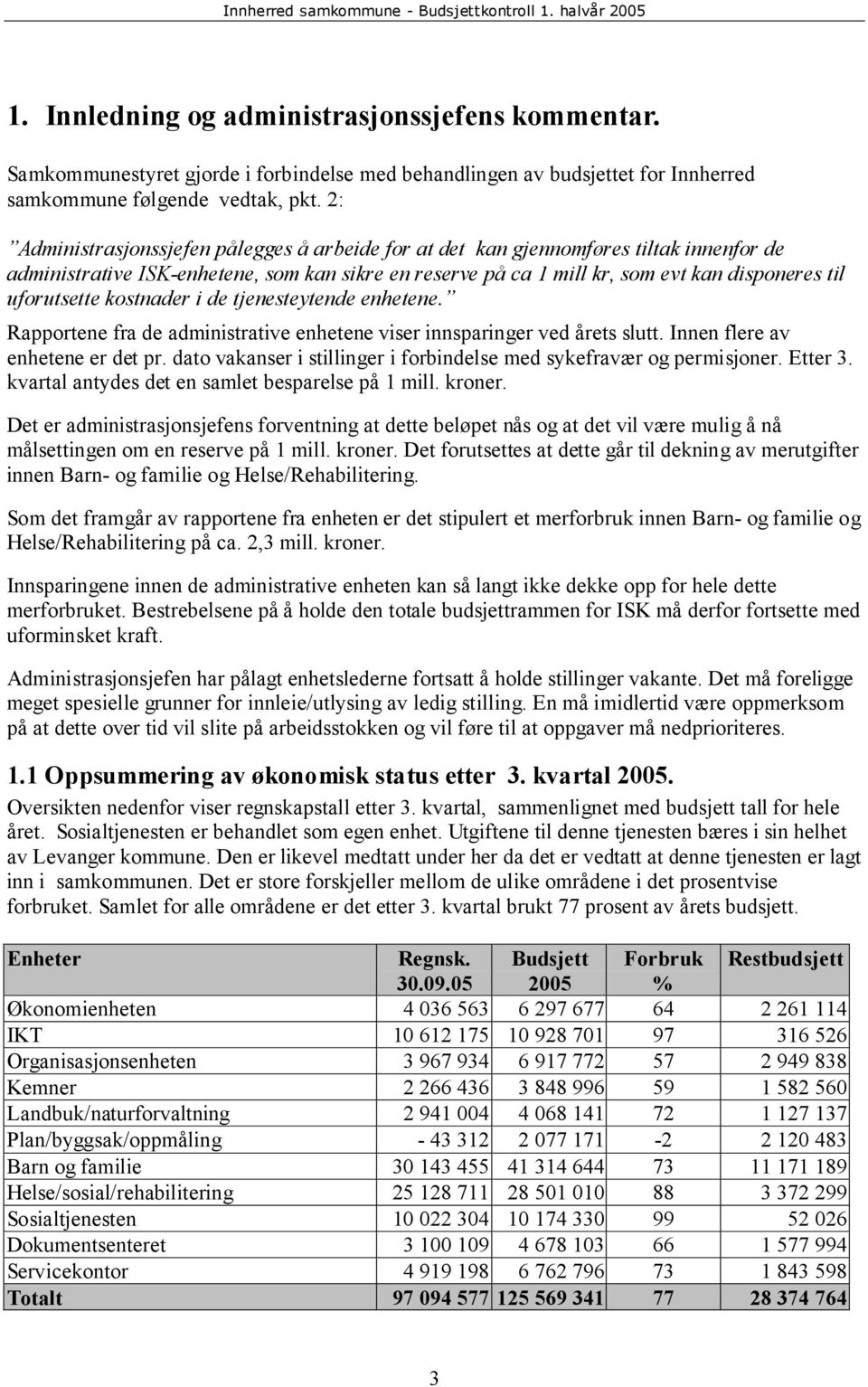 uforutsette kostnader i de tjenesteytende enhetene. Rapportene fra de administrative enhetene viser innsparinger ved årets slutt. Innen flere av enhetene er det pr.