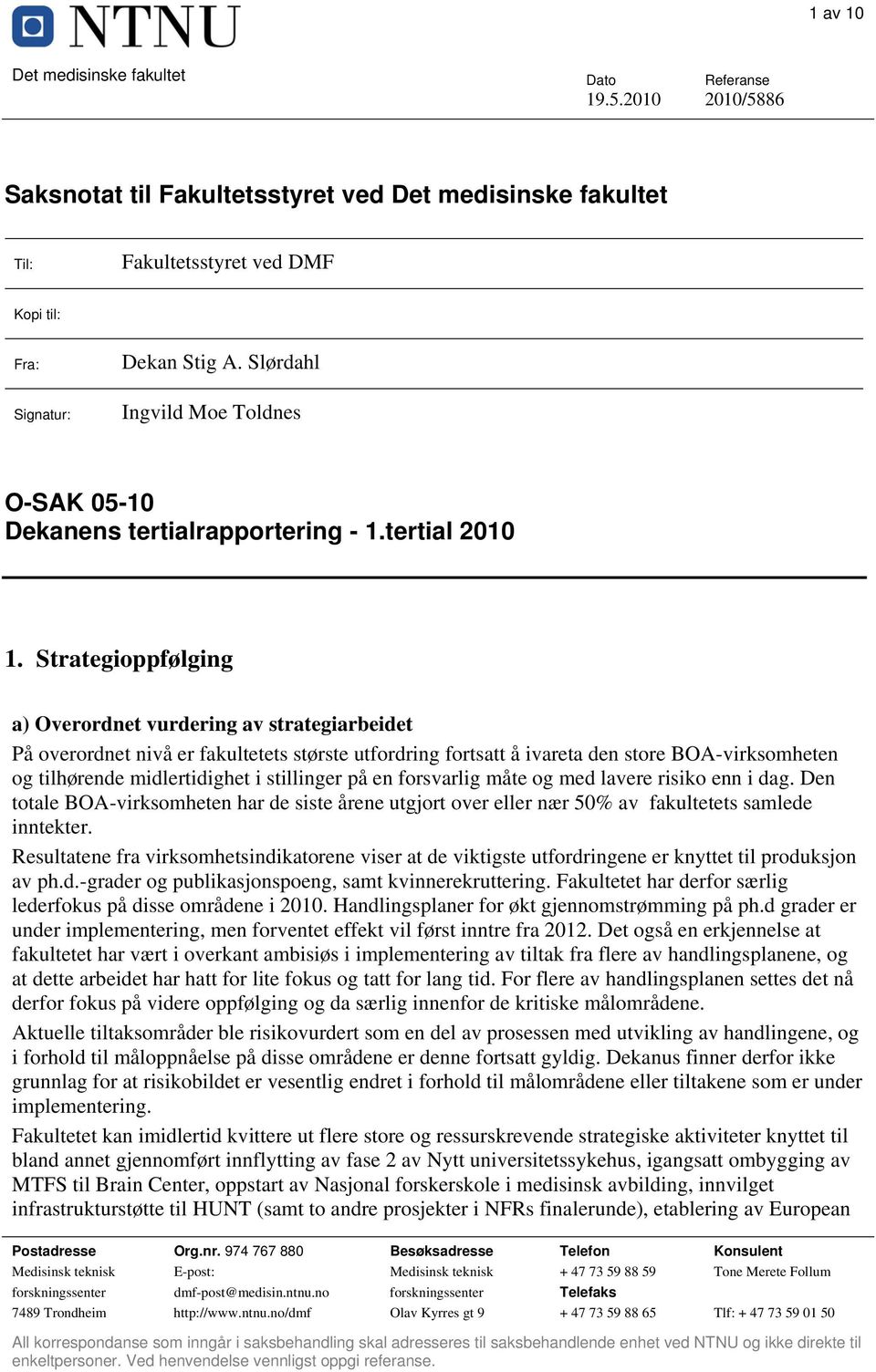 Strategioppfølging a) Overordnet vurdering av strategiarbeidet På overordnet nivå er fakultetets største utfordring fortsatt å ivareta den store BOA-virksomheten og tilhørende midlertidighet i