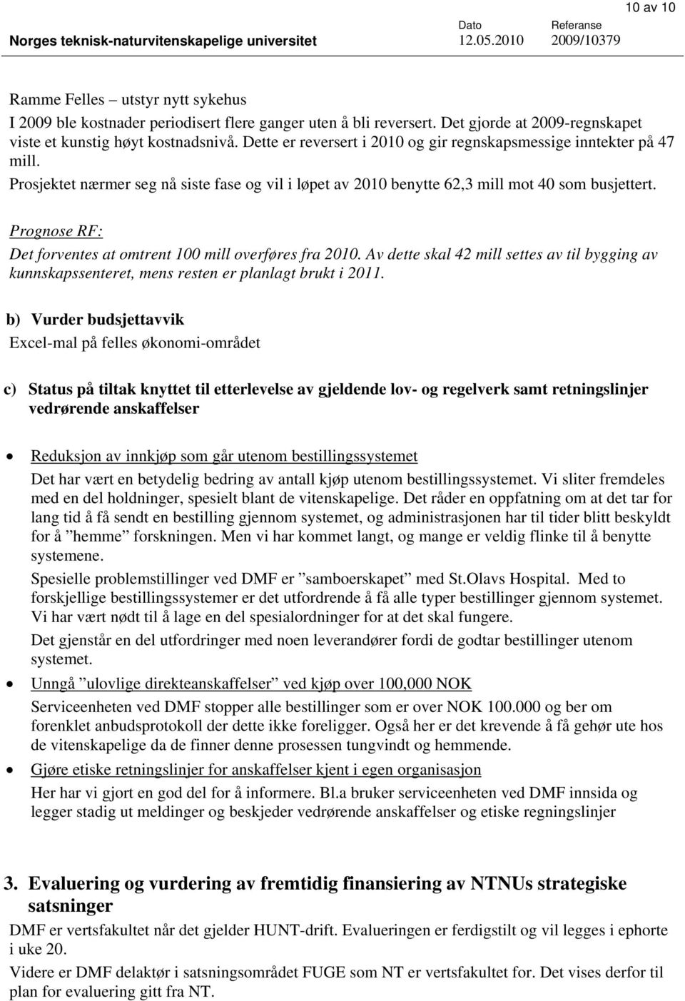 Prognose RF: Det forventes at omtrent 00 mill overføres fra 200. Av dette skal 42 mill settes av til bygging av kunnskapssenteret, mens resten er planlagt brukt i 20.