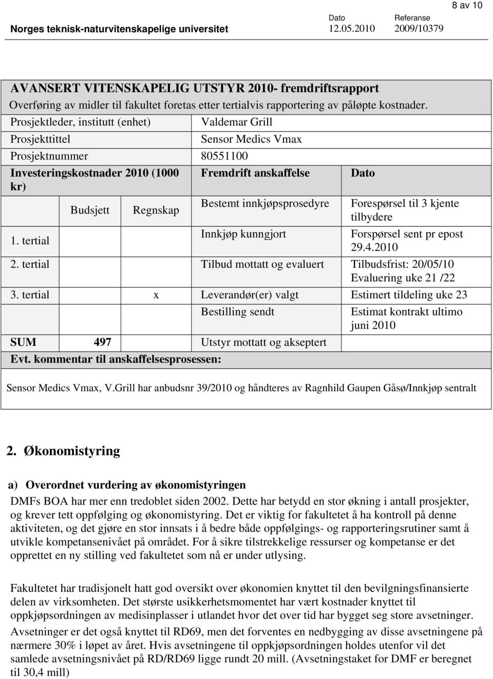 tertial x Leverandør(er) valgt Estimert tildeling uke 23 Bestilling sendt Estimat kontrakt ultimo juni 200 SUM 497 Utstyr mottatt og akseptert Sensor Medics Vmax, V.