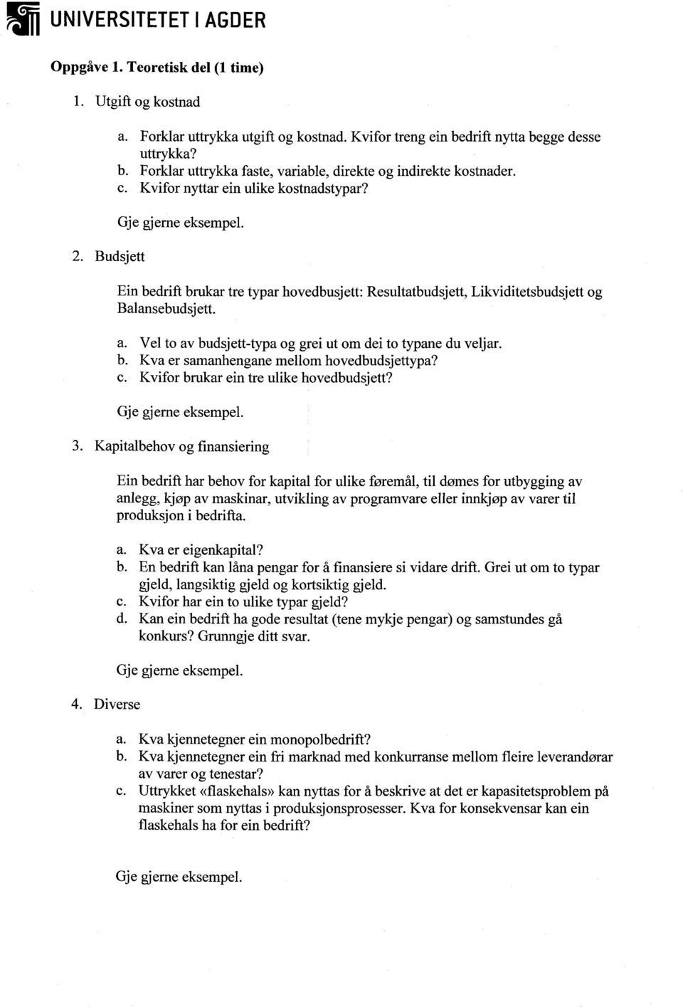 Ein bedrift brukar tre typar hovedbusjett: Resultatbudsjett, Likviditetsbudsjett og Balansebudsjett. Vel to av budsjett-typa og grei ut om dei to typane du veljar.