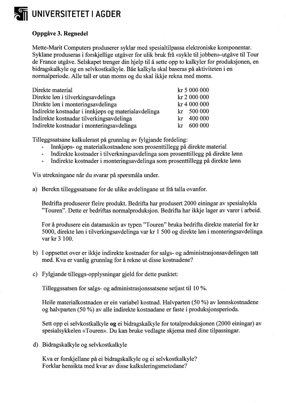 Selskapet trenger din hjelp til å sette opp to kalkyler for produksjonen, en bidragskalkyle og en selvkostkalkyle. Båe kalkyla skal baseras på aktiviteten i en normalperiode.