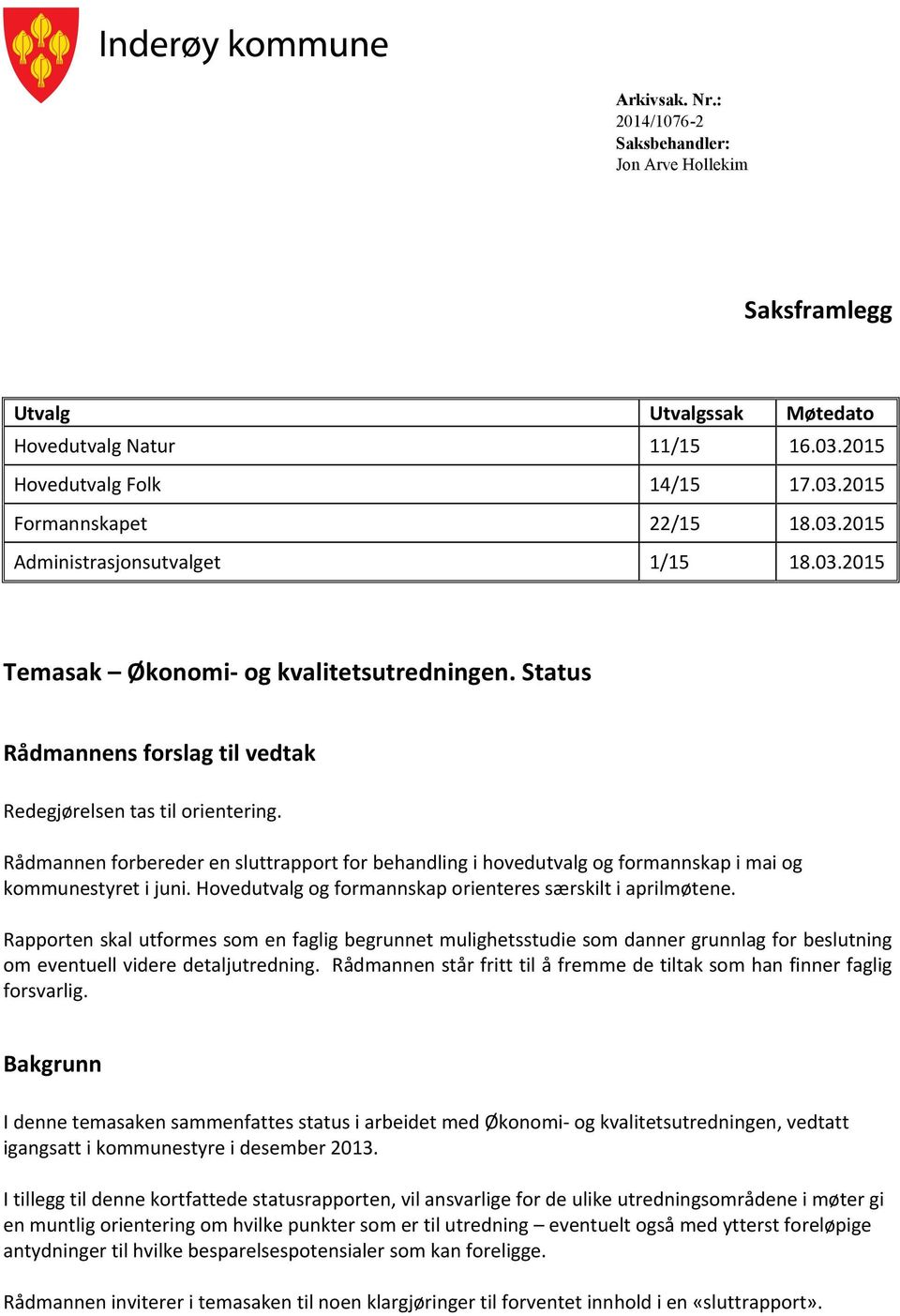 Rådmannen forbereder en sluttrapport for behandling i hovedutvalg og formannskap i mai og kommunestyret i juni. Hovedutvalg og formannskap orienteres særskilt i aprilmøtene.