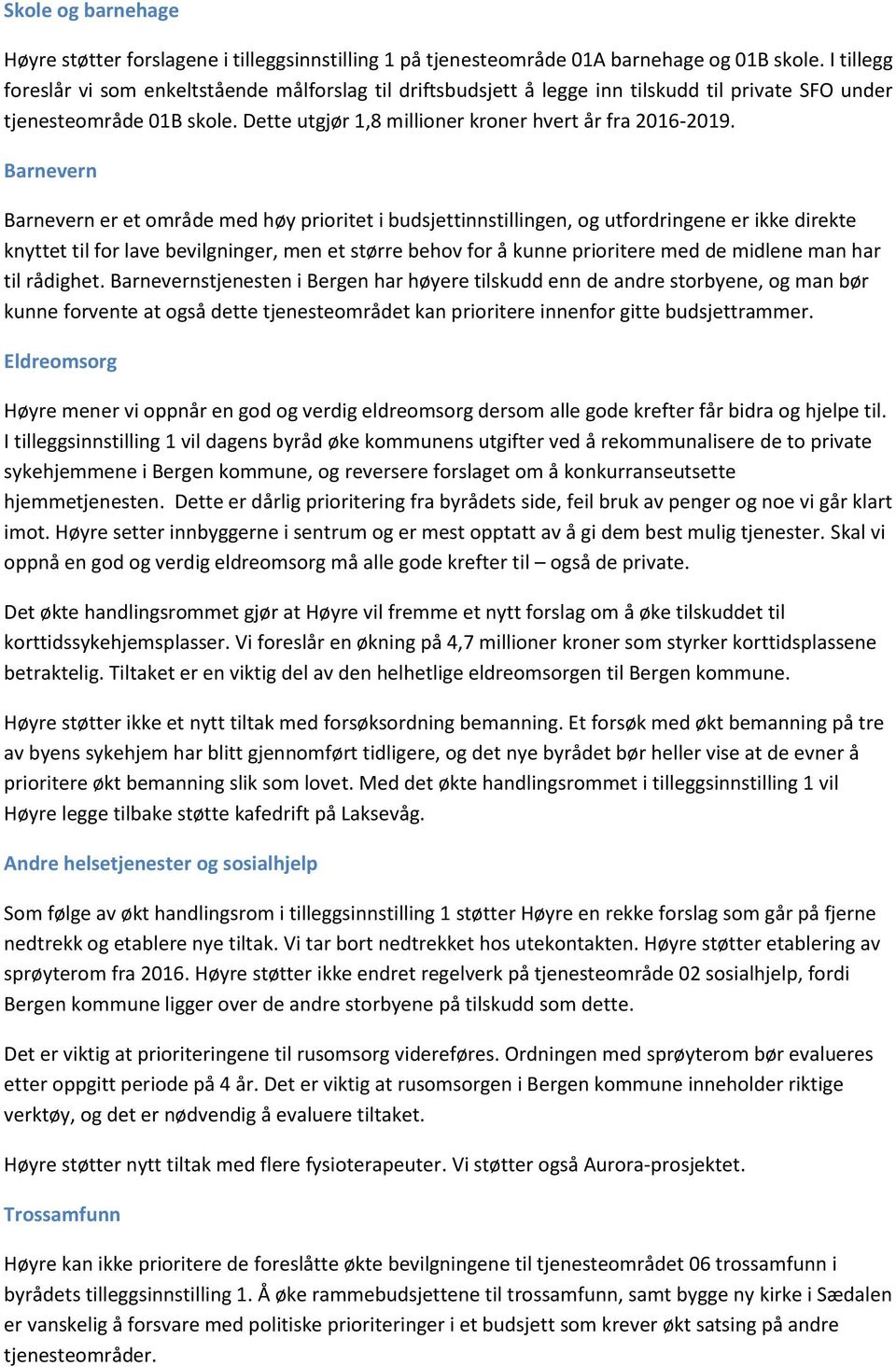 Barnevern Barnevern er et område med høy prioritet i budsjettinnstillingen, og utfordringene er ikke direkte knyttet til for lave bevilgninger, men et større behov for å kunne prioritere med de