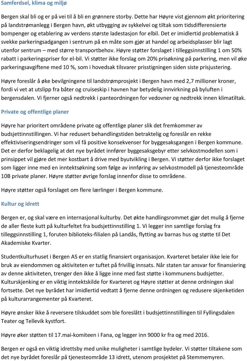 elbil. Det er imidlertid problematisk å svekke parkeringsadgangen i sentrum på en måte som gjør at handel og arbeidsplasser blir lagt utenfor sentrum med større transportbehov.