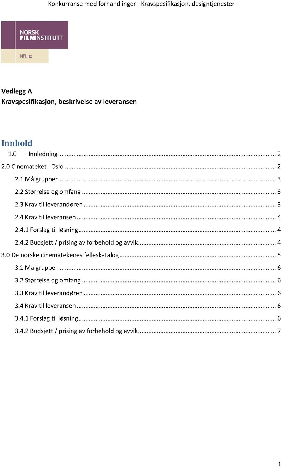 .. 4 3.0 De norske cinematekenes felleskatalog... 5 3.1 Målgrupper... 6 3.2 Størrelse og omfang... 6 3.3 Krav til leverandøren... 6 3.4 Krav til leveransen.