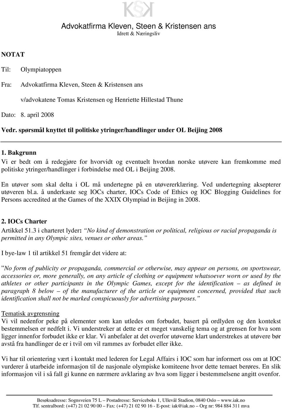 Bakgrunn Vi er bedt om å redegjøre for hvorvidt og eventuelt hvordan norske utøvere kan fremkomme med politiske ytringer/handlinger i forbindelse med OL i Beijing 2008.