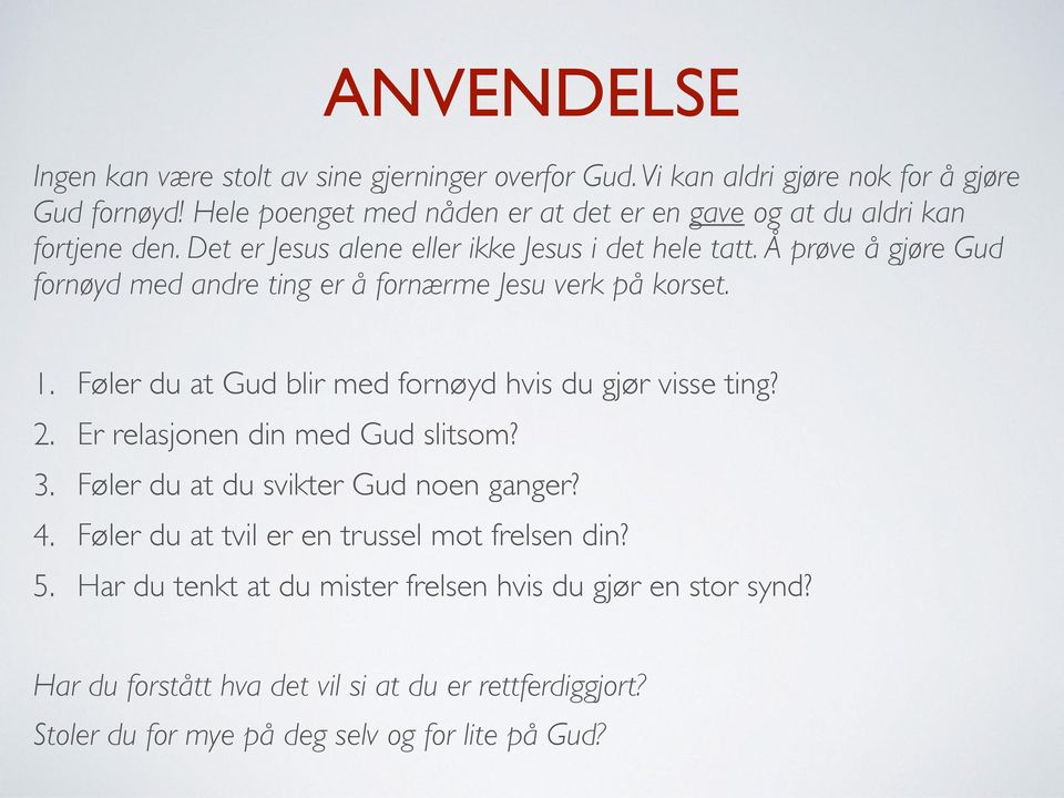 Å prøve å gjøre Gud fornøyd med andre ting er å fornærme Jesu verk på korset. 1. Føler du at Gud blir med fornøyd hvis du gjør visse ting? 2.