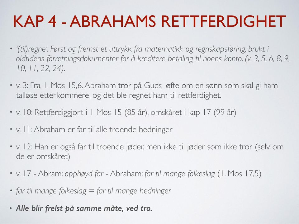 11: Abraham er far til alle troende hedninger v. 12: Han er også far til troende jøder, men ikke til jøder som ikke tror (selv om de er omskåret) v.