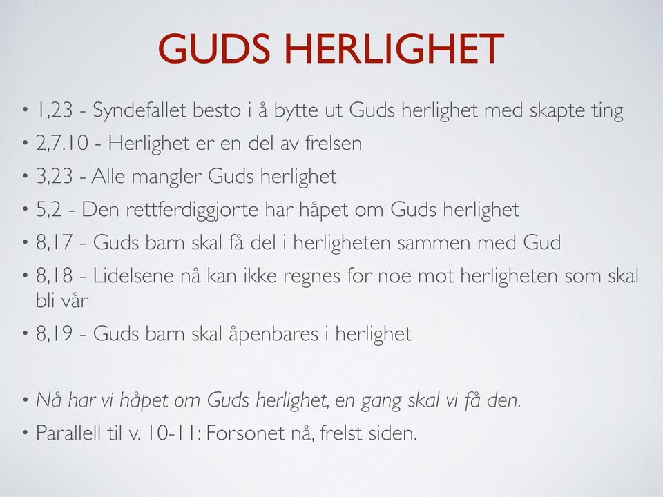 8,17 - Guds barn skal få del i herligheten sammen med Gud 8,18 - Lidelsene nå kan ikke regnes for noe mot herligheten som