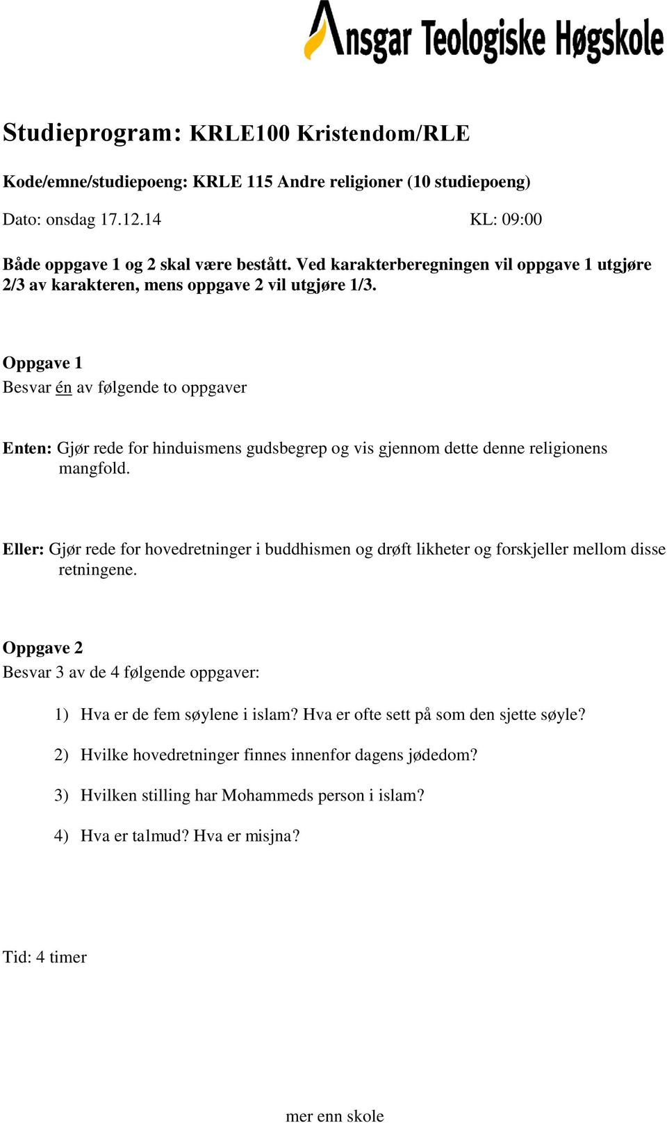 : Gjør rede for hovedretninger i buddhismen og drøft likheter og forskjeller mellom disse retningene. 1) Hva er de fem søylene i islam?