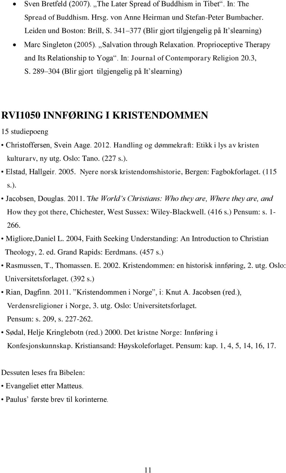 3, S. 289 304 (Blir gjort tilgjengelig på It slearning) RVI1050 INNFØRING I KRISTENDOMMEN 15 studiepoeng Christoffersen, Svein Aage. 2012.