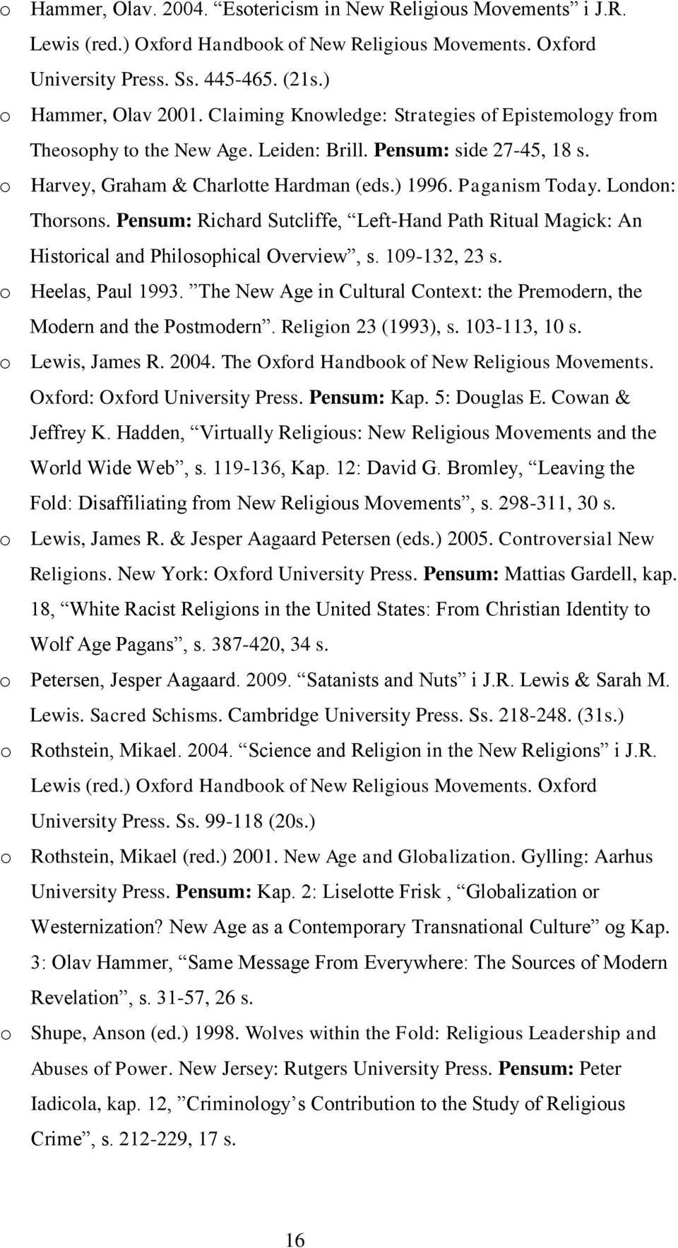 London: Thorsons. Pensum: Richard Sutcliffe, Left-Hand Path Ritual Magick: An Historical and Philosophical Overview, s. 109-132, 23 s. o Heelas, Paul 1993.