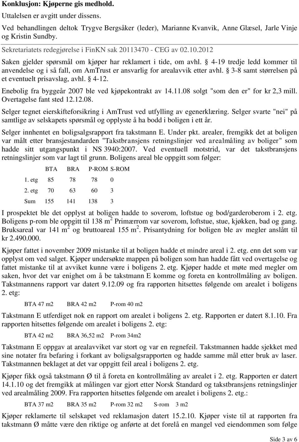 4-19 tredje ledd kommer til anvendelse og i så fall, om AmTrust er ansvarlig for arealavvik etter avhl. 3-8 samt størrelsen på et eventuelt prisavslag, avhl. 4-12.