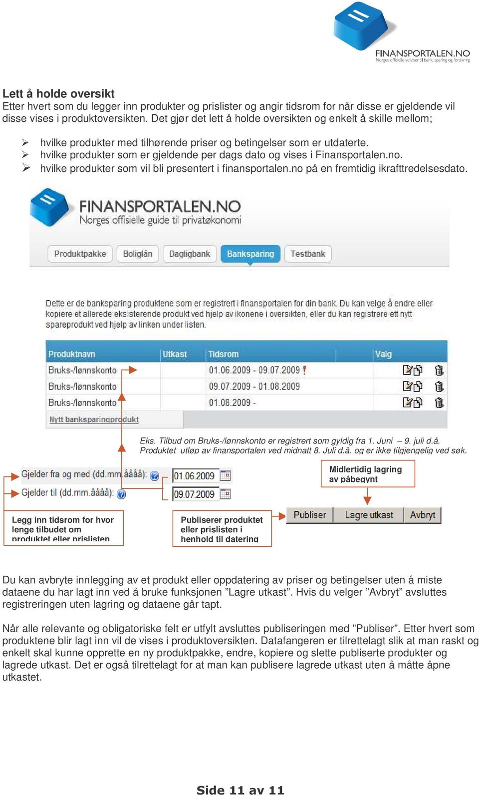 hvilke produkter som er gjeldende per dags dato og vises i Finansportalen.no. hvilke produkter som vil bli presentert i finansportalen.no på en fremtidig ikrafttredelsesdato. Eks.