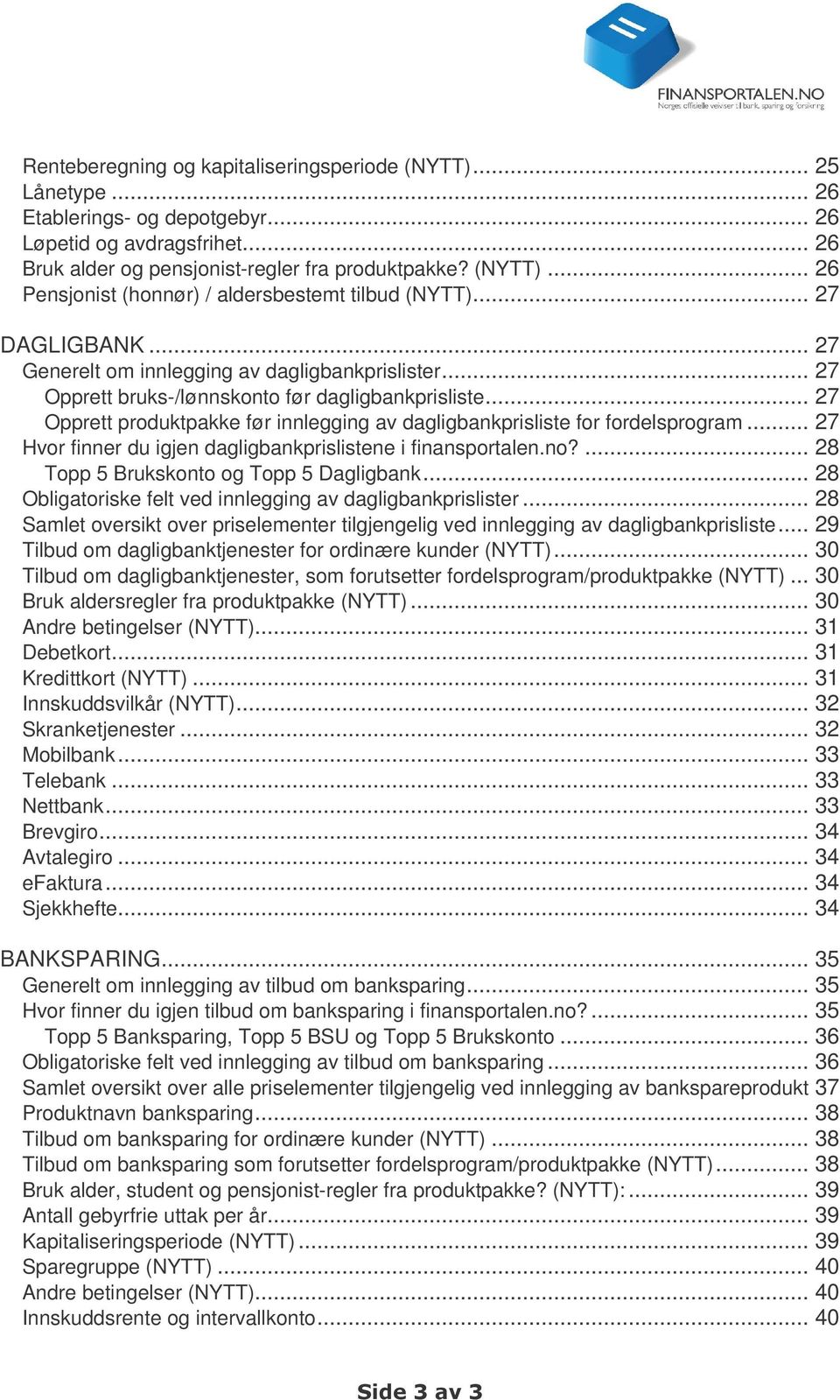 .. 27 Opprett produktpakke før innlegging av dagligbankprisliste for fordelsprogram... 27 Hvor finner du igjen dagligbankprislistene i finansportalen.no?... 28 Topp 5 Brukskonto og Topp 5 Dagligbank.