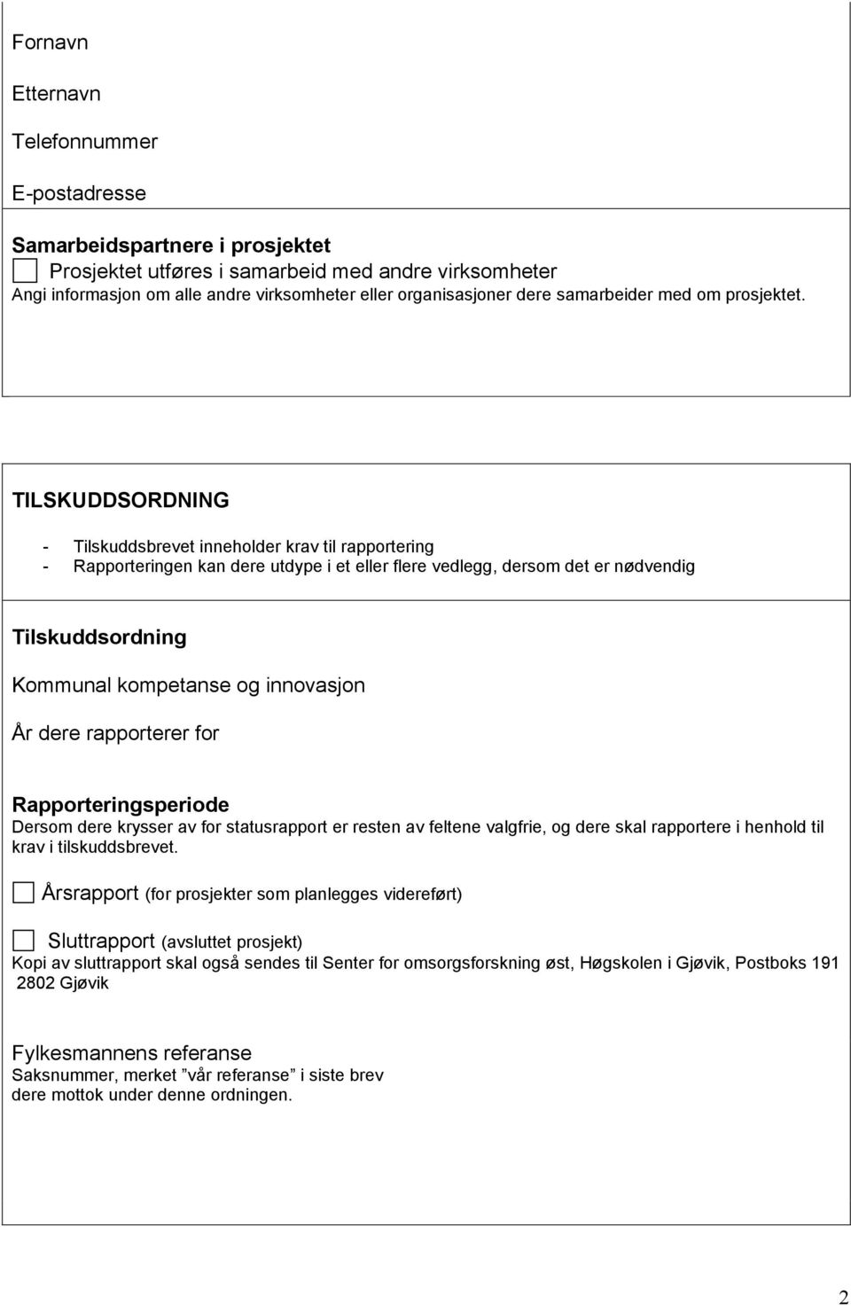 TILSKUDDSORDNING - Tilskuddsbrevet inneholder krav til rapportering - Rapporteringen kan dere utdype i et eller flere vedlegg, dersom det er nødvendig Tilskuddsordning Kommunal kompetanse og