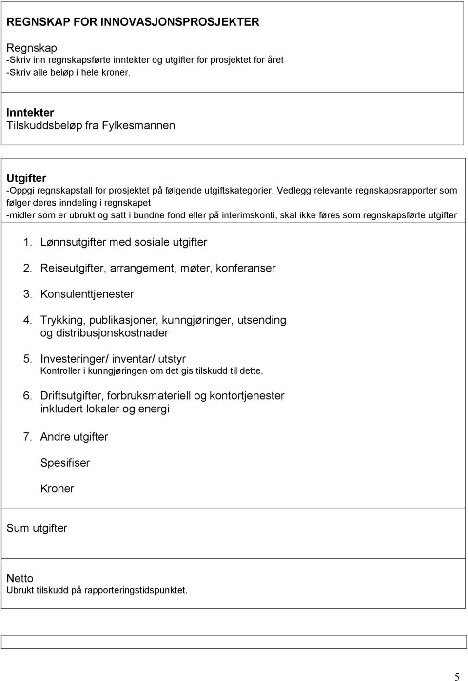 Vedlegg relevante regnskapsrapporter som følger deres inndeling i regnskapet -midler som er ubrukt og satt i bundne fond eller på interimskonti, skal ikke føres som regnskapsførte utgifter 1.