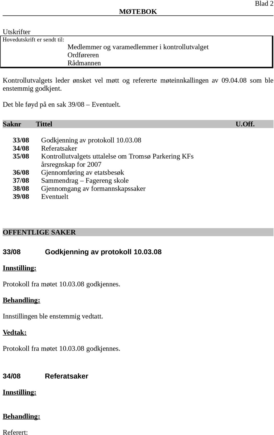 08 34/08 Referatsaker 35/08 Kontrollutvalgets uttalelse om Tromsø Parkering KFs årsregnskap for 2007 36/08 Gjennomføring av etatsbesøk 37/08 Sammendrag Fagereng skole 38/08 Gjennomgang