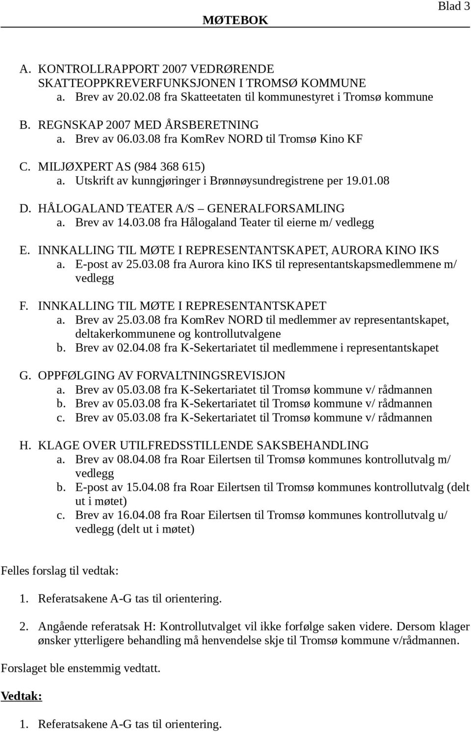 Brev av 14.03.08 fra Hålogaland Teater til eierne m/ vedlegg E. INNKALLING TIL MØTE I REPRESENTANTSKAPET, AURORA KINO IKS a. E-post av 25.03.08 fra Aurora kino IKS til representantskapsmedlemmene m/ vedlegg F.